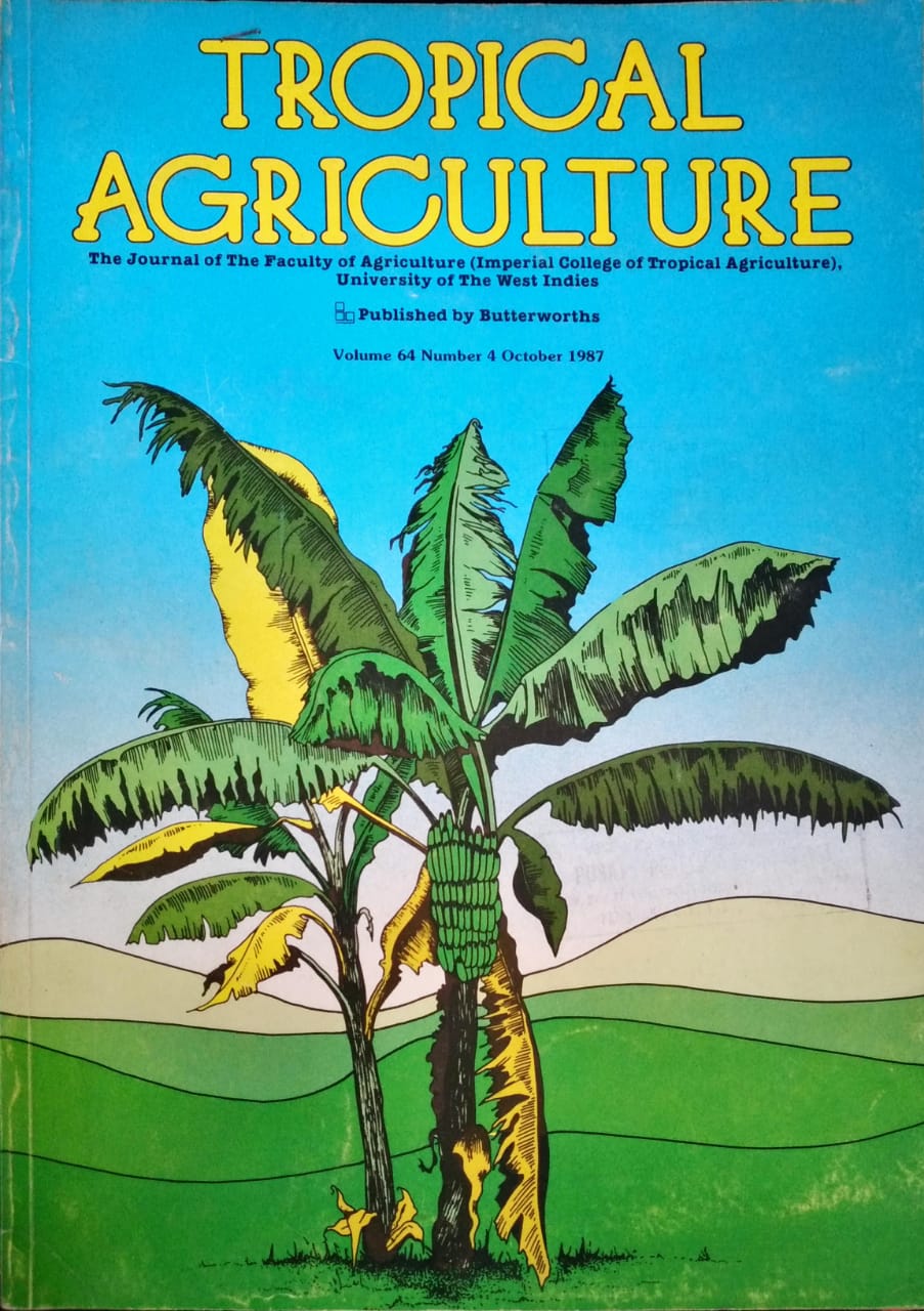 TROPICAL AGRICULTURE. THE JOURNAL OF THE FACULTY OF AGRICULTURE (IMPERIAL COLLEGE OF TROPICAL AGRICULTURE), UNIVERSITY OF THE WEST INDIES. VOL. 64 (4), OCTOBER 1987