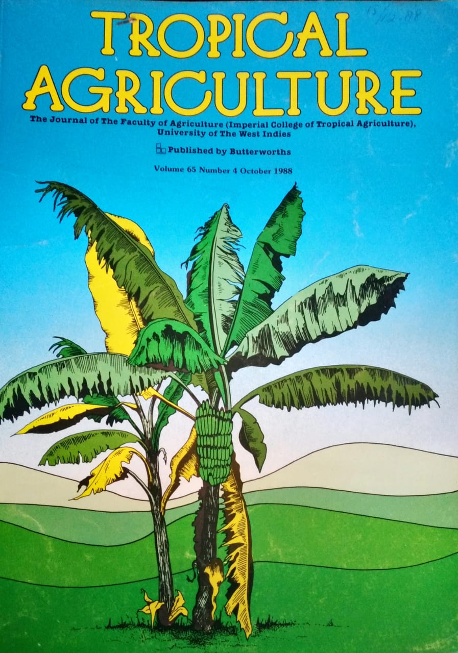 TROPICAL AGRICULTURE. THE JOURNAL OF THE FACULTY OF AGRICULTURE (IMPERIAL COLLEGE OF TROPICAL AGRICULTURE), UNIVERSITY OF THE WEST INDIES. VOL. 65 (4), OCTOBER 1988