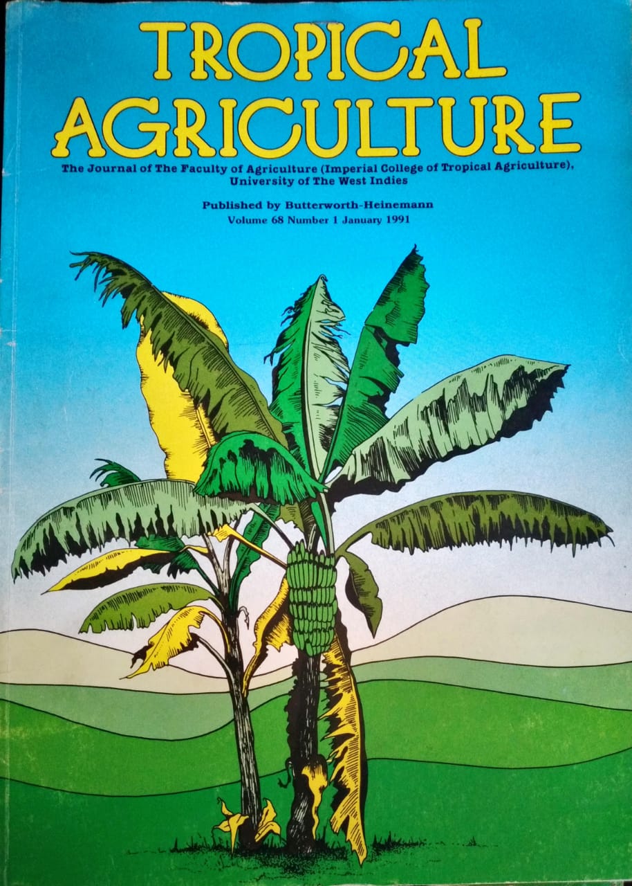 TROPICAL AGRICULTURE. THE JOURNAL OF THE FACULTY OF AGRICULTURE (IMPERIAL COLLEGE OF TROPICAL AGRICULTURE), UNIVERSITY OF THE WEST INDIES. VOL. 68 (1), JANUARY 1991