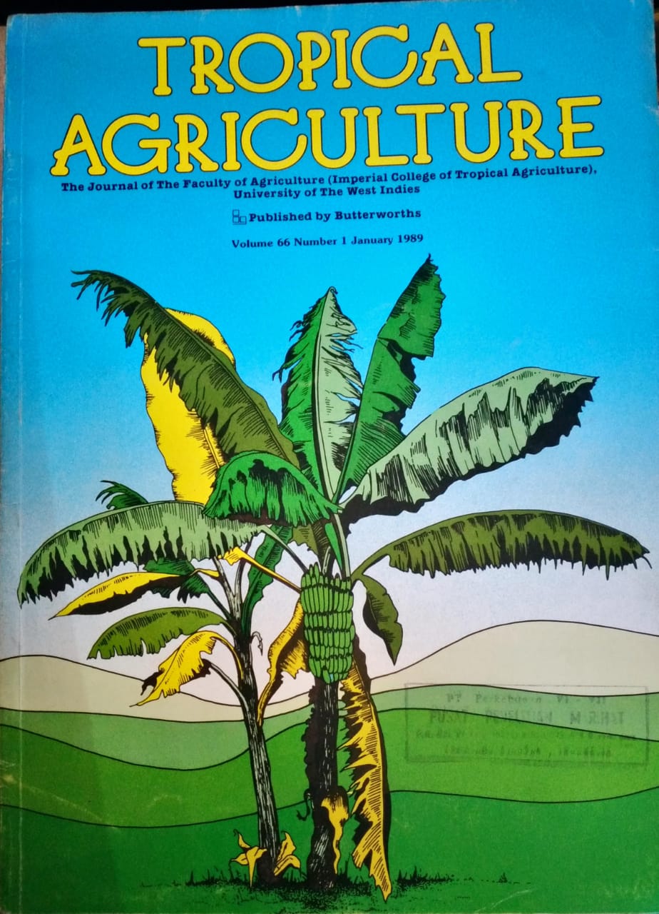 TROPICAL AGRICULTURE. THE JOURNAL OF THE FACULTY OF AGRICULTURE (IMPERIAL COLLEGE OF TROPICAL AGRICULTURE), UNIVERSITY OF THE WEST INDIES. VOL. 66 (1), JANUARY 1989