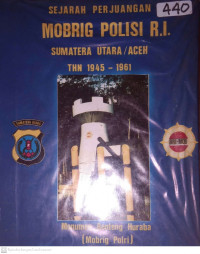 SEJARAH PERJUANGAN. MOBRIG POLISI R.I. SUMATERA UTARA/ACEH THN 1945-1961