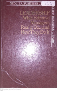 GROLIER BUSINESS LIBRARY. LEADERSHIP : WHAT EFFECTIVE MANAGERS REALLY DO ... AND HOW THEY DO IT