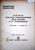 KUMPULAN MAKALAH. SEMINAR EVALUASI PERKEMBANGAN DAN PROSPEK PIR PERKEBUNAN., YOGYAKARTA, 1-2 PEBRUARI 1984.