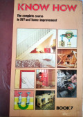 KNOW HOW. THE COMPLETE COURSE IN DIY AND HOME IMPROVEMENT. BOOK 7