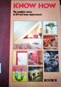 KNOW HOW. THE COMPLETE COURSE IN DIY AND HOME IMPROVEMENT. BOOK 8