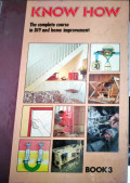 KNOW HOW. THE COMPLETE COURSE IN DIY AND HOME IMPROVEMENT. BOOK 3