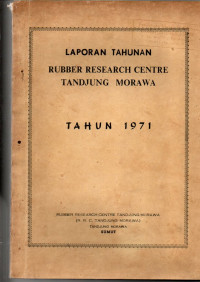 LAPORAN TAHUNAN RUBBER RESEARCH CENTRE TANDJUNG MORAWA. TAHUN 1971