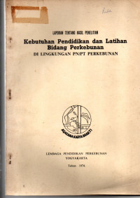 LAPORAN TENTANG HASIL PENELITIAN. KEBUTUHAN PENDIDIKAN DAN LATIHAN BIDANG PERKEBUNAN. DI LINGKUNGAN PN/PT PERKEBUNAN