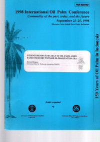 1998 IOPC. COMMODITY OF THE PAST, TODAY, AND THE FUTURE. SEPTEMBER 23-25, 1998. SHERATON NUSA INDAH HOTEL, BALI, INDONESIA. STRENGTHENING STRATEGY OF OIL PALM AGRO-BASED INDUSTRY TOWARD GLOBALIZATION ERA