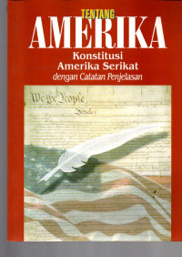 TENTANG AMERIKA, KONSTITUSI AMERIKA SERIKAT DENGAN CATATAN PENJELASAN