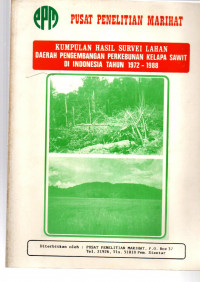 KUMPULAN HASIL SURVEI LAHAN DAERAH PENGEMBANGAN PERKEBUNAN KELAPA SAWIT DI INDONESIA TAHUN 1972-1988